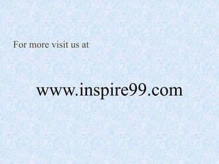 For more visit us at
www.inspire99.com
 