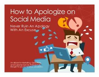 How to Apologize on
Social Media
An eBook for Marketing, Operations,
and Customer Service Professionals
Brought to you by newBrandAnalytics
Never Ruin An Apology
With An Excuse
 