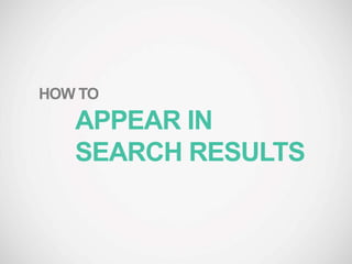 APPEAR IN
SEARCH RESULTS
HOW TO
 