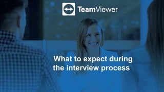 What to expect during
the interview process
 
