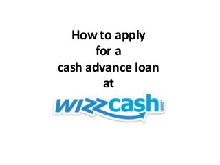 How to apply
for a
cash advance loan
at
 