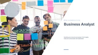 Business Analyst
W h a t a p l e a s u r e t o b e
Something very nice and very business. Full of insights,
model and comm...