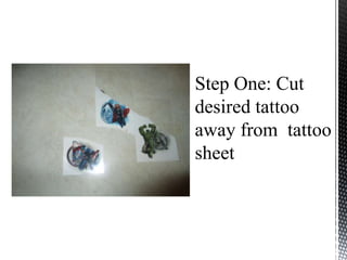 Step One: Cut
desired tattoo
away from tattoo
sheet
 