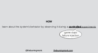 @theburningmonk theburningmonk.com
learn about the system’s behavior by observing it during a controlled experiments
HOW
g...