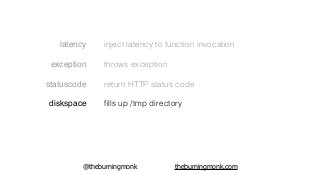 @theburningmonk theburningmonk.com
latency
exception
statuscode
diskspace
blacklist
inject latency to function invocation
...