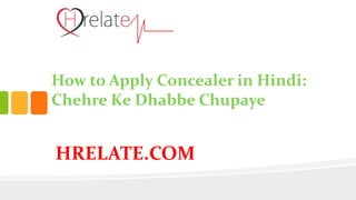 HRELATE.COM
How to Apply Concealer in Hindi:
Chehre Ke Dhabbe Chupaye
 