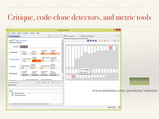 Critique, code-clone detectors, and metric tools
Infusion
www.intooitus.com/products/infusion
 