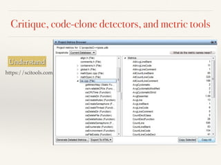Critique, code-clone detectors, and metric tools
Understand
https://scitools.com
 