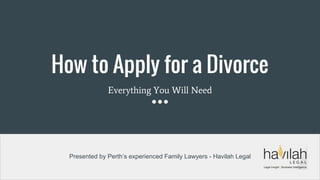 How to Apply for a Divorce
Everything You Will Need
Presented by Perth’s experienced Family Lawyers - Havilah Legal
 