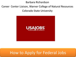 Barbara Richardson,[object Object],Career  Center Liaison, Warner College of Natural Resources,[object Object],Colorado State University,[object Object],How to Apply for Federal Jobs,[object Object]