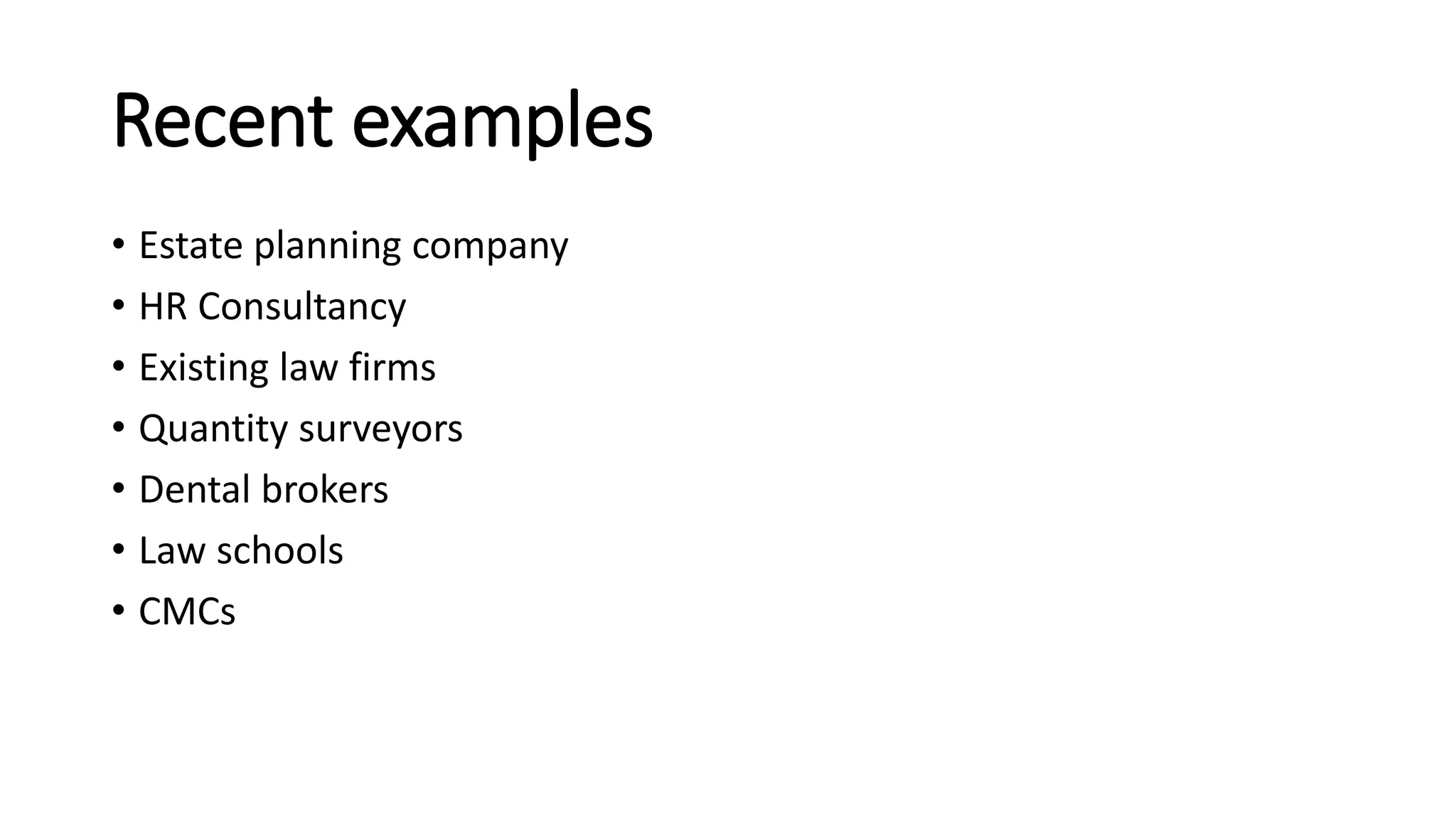 Recent examples
• Estate planning company
• HR Consultancy
• Existing law firms
• Quantity surveyors
• Dental brokers
• Law schools
• CMCs
 