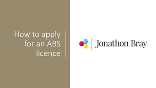 How to apply
for an ABS
licence
 