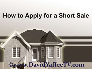 How to Apply for a Short Sale ©www.DavidYaffeeTV.com 