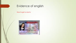 Evidence of english
How to get a visa to
 