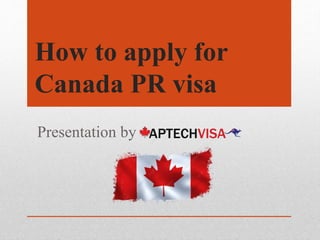 How to apply for
Canada PR visa
Presentation by
 