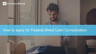 How to apply for Federal Direct Loan Consolidation
 