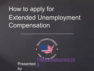 How to apply for 
Extended Unemployment Compensation 
 