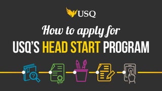 How to apply for
USQ’s Head Start program
 