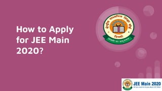 How to Apply
for JEE Main
2020?
 