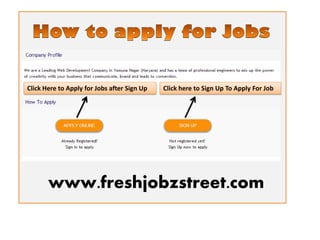 Click Here to Apply for Jobs after Sign Up

Click here to Sign Up To Apply For Job

www.freshjobzstreet.com

 