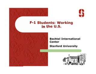  

F-1 St
Students: Working
in the U.S.
t

Bechtel International
Center
Stanford University

 