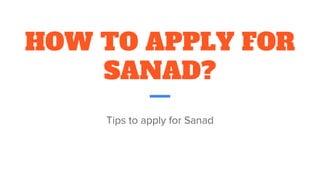 HOW TO APPLY FOR
SANAD?
Tips to apply for Sanad
 
