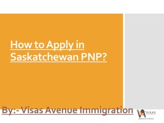 How toApply in
Saskatchewan PNP?
By:-Visas Avenue Immigration
 