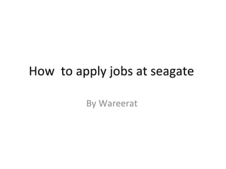 How  to apply jobs at seagate  By Wareerat  
