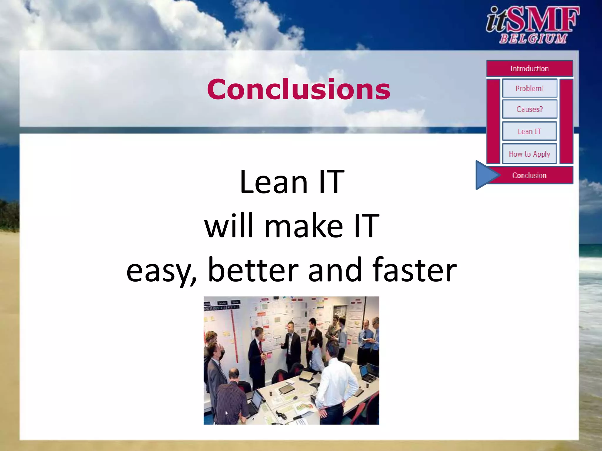 Conclusions


        Lean IT
      will make IT
easy, better and faster
 