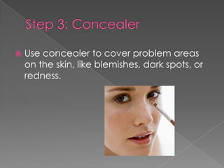  Use concealer to cover problem areas
on the skin, like blemishes, dark spots, or
redness.