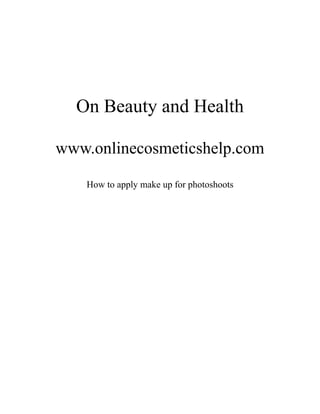 On Beauty and Health

www.onlinecosmeticshelp.com

    How to apply make up for photoshoots
 