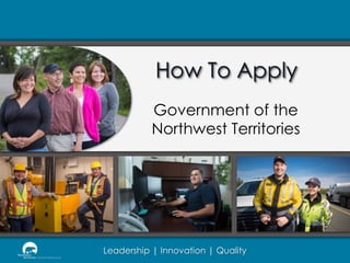 How To Apply
Government of the
Northwest Territories

Leadership | Innovation | Quality

 