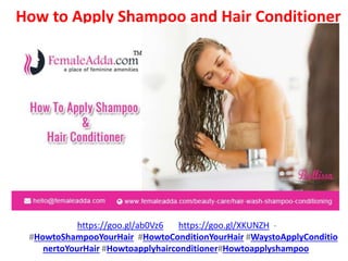 How to Apply Shampoo and Hair Conditioner
https://goo.gl/ab0Vz6 https://goo.gl/XKUNZH -
#HowtoShampooYourHair #HowtoConditionYourHair #WaystoApplyConditio
nertoYourHair #Howtoapplyhairconditioner#Howtoapplyshampoo
 