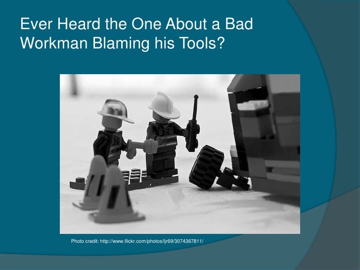 a bad workman blames his tools Essay on a bad workman quarrels with his tools or bad luck, a good workman has to develop certain mental qualities that make it unnecessary for him to complain. a bad workman blames his tools Essay on a bad workman quarrels with his tools or bad luck, a good workman has to develop certain mental qualities that make it unnecessary for him to complain.