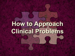 How to ApproachHow to Approach
Clinical ProblemsClinical Problems
 