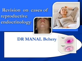 Revision on cases ofRevision on cases of
reproductivereproductive
endocrinologyendocrinology
DR MANAL Behery
 