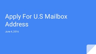 Apply For U.S Mailbox
Address
June 4, 2016
 
