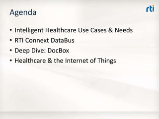 Agenda
• Intelligent Healthcare Use Cases & Needs
• RTI Connext DataBus
• Deep Dive: DocBox
• Healthcare & the Internet of Things
 