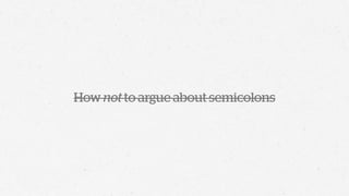 How not to argue about semicolons
 