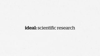 ideal: scientiﬁc research
 