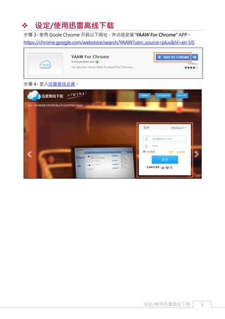 ™™ 设定/使用迅雷离线下载
步骤 3- 使用 Goole Chrome 开启以下网址，并点选安装"YAAW For Chrome" APP。
https://chrome.google.com/webstore/search/YAAW?utm_source=plus&hl=en-US

步骤 4- 登入迅雷离线会員。

设定/使用迅雷离线下载

3

 