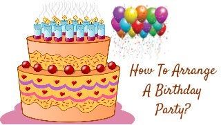How To Arrange
A Birthday
Party?
 