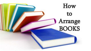 How
to
Arrange
BOOKS
 
