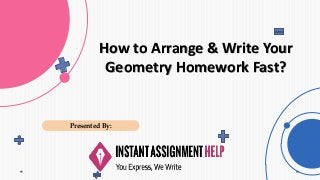 How to Arrange & Write Your
Geometry Homework Fast?
Presented By:
 