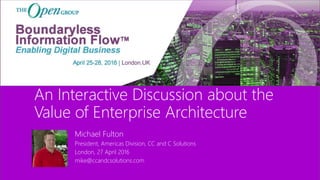 © CC and C Solutions. All Rights Reserved. 1© CC and C Solutions. All Rights Reserved. 1
An Interactive Discussion about the
Value of Enterprise Architecture
Michael Fulton
President, Americas Division, CC and C Solutions
London, 27 April 2016
mike@ccandcsolutions.com
 