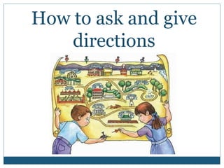How to ask and give
directions
 