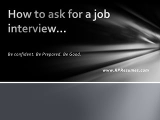 Be confident. Be Prepared. Be Good.


                                      www.RPResumes.com
 