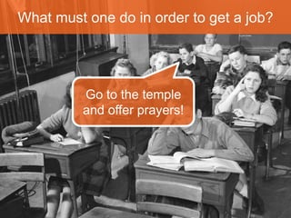 What must one do in 
order to get a job? 
 