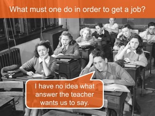 What must one do in order to get a job? 
Quá dễ 
We must wear 
clothes, of course. 
 