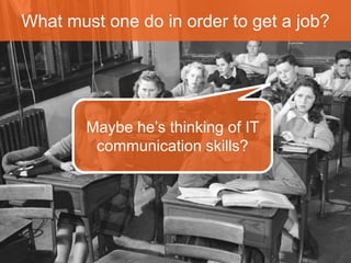 What must one do in 
order to get a job? 
 